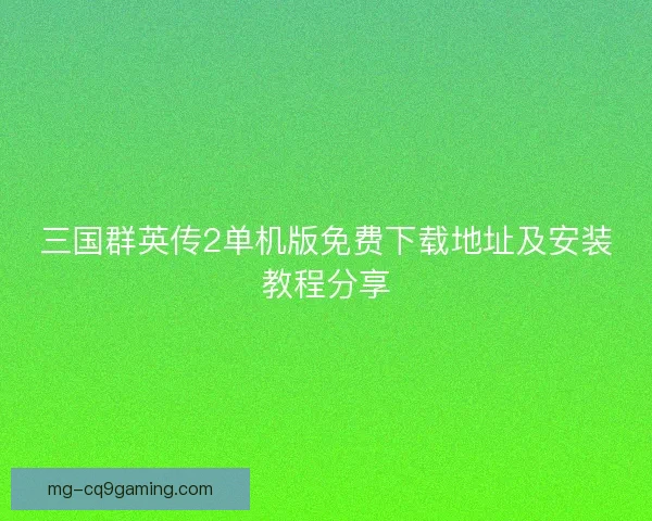 三国群英传2单机版免费下载地址及安装教程分享